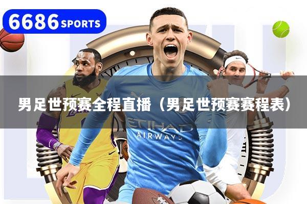 男足世预赛全程直播（男足世预赛赛程表）