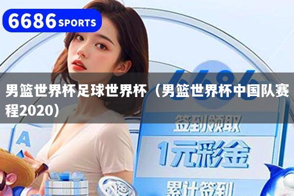 男篮世界杯足球世界杯（男篮世界杯中国队赛程2020）