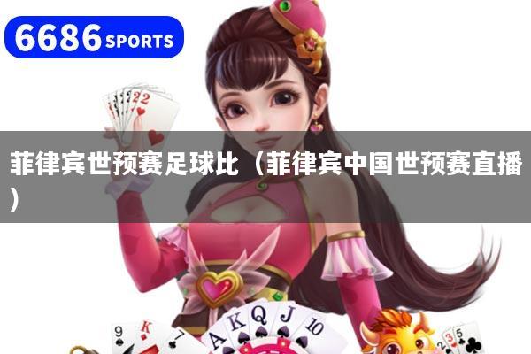 菲律宾世预赛足球比（菲律宾中国世预赛直播）