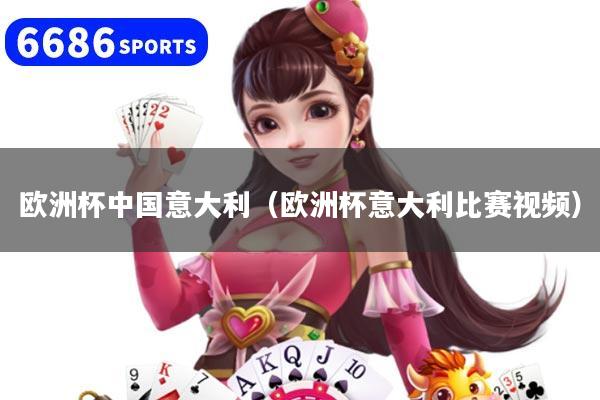 欧洲杯中国意大利（欧洲杯意大利比赛视频）