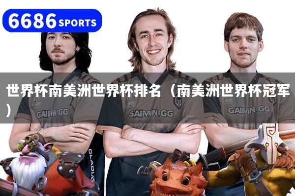 世界杯南美洲世界杯排名（南美洲世界杯冠军）