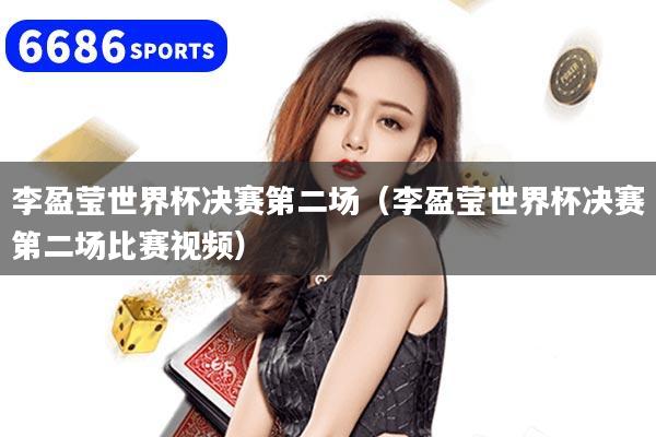 李盈莹世界杯决赛第二场（李盈莹世界杯决赛第二场比赛视频）